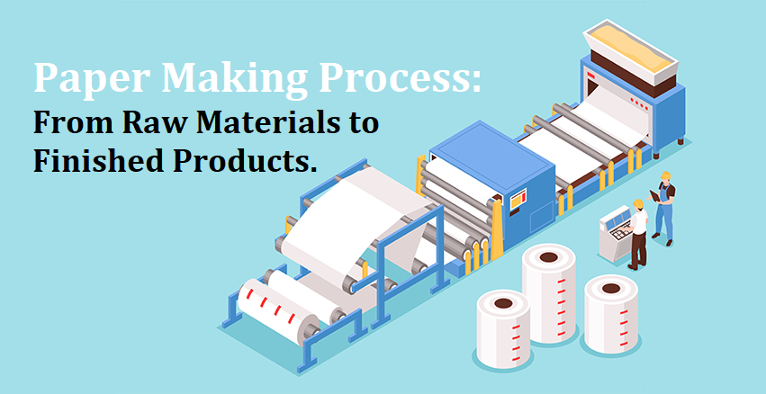 Paper Making Process: Unveiling the Journey from Raw Materials to Finished Products