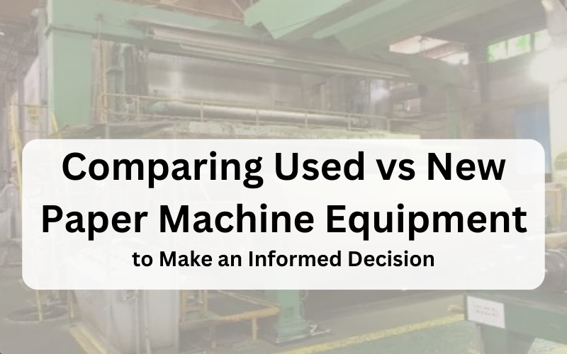 Used vs New paper Machine Equipment for Mill