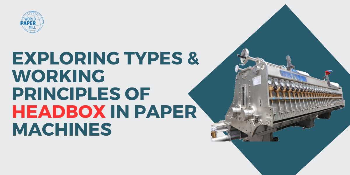 Exploring Types & Working Principles of Headbox in Paper Machines