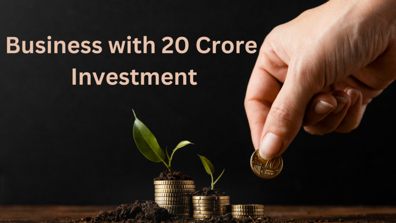 Business with 20 Crore Investment