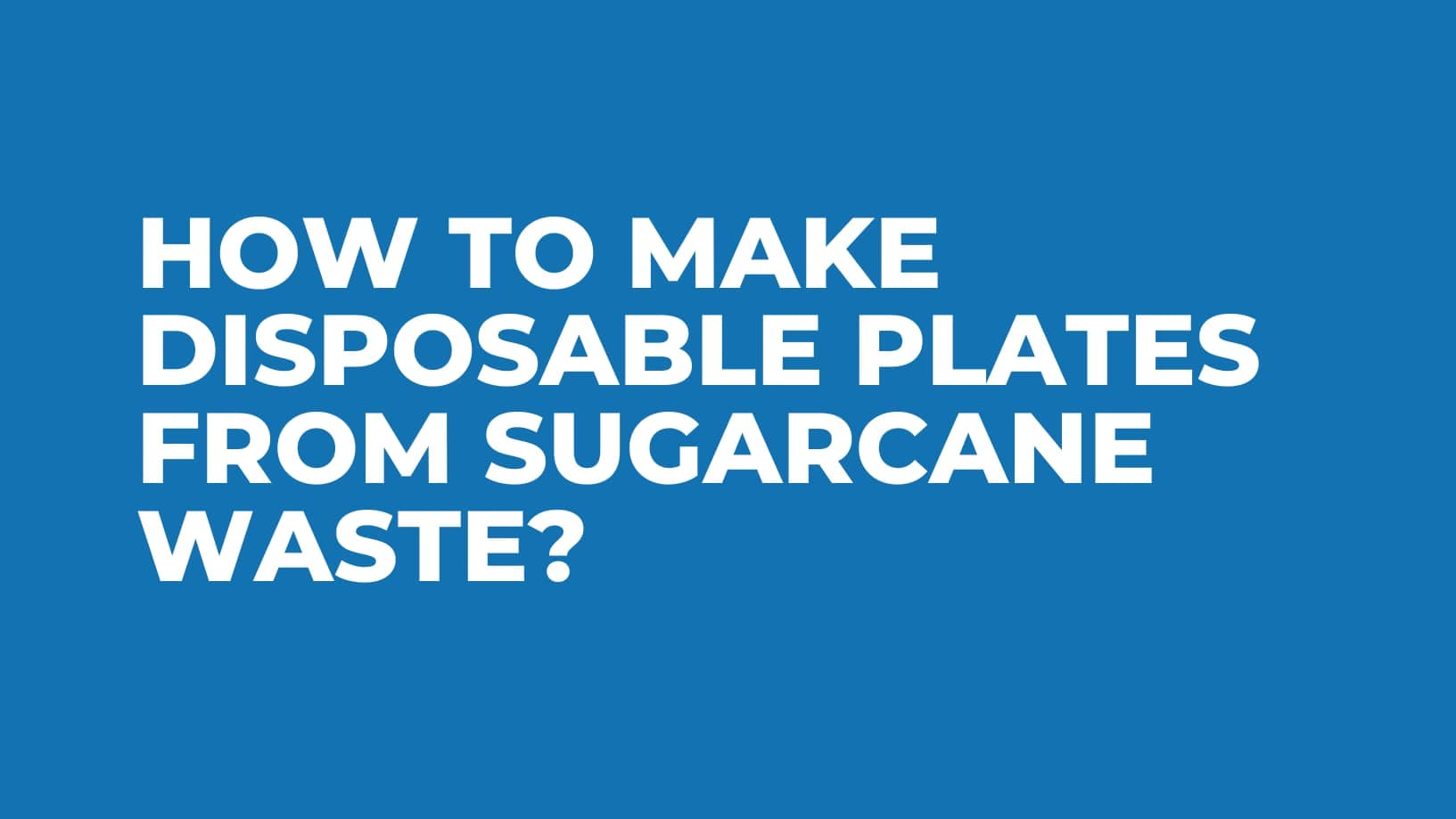 How to make disposable plates from sugarcane waste?