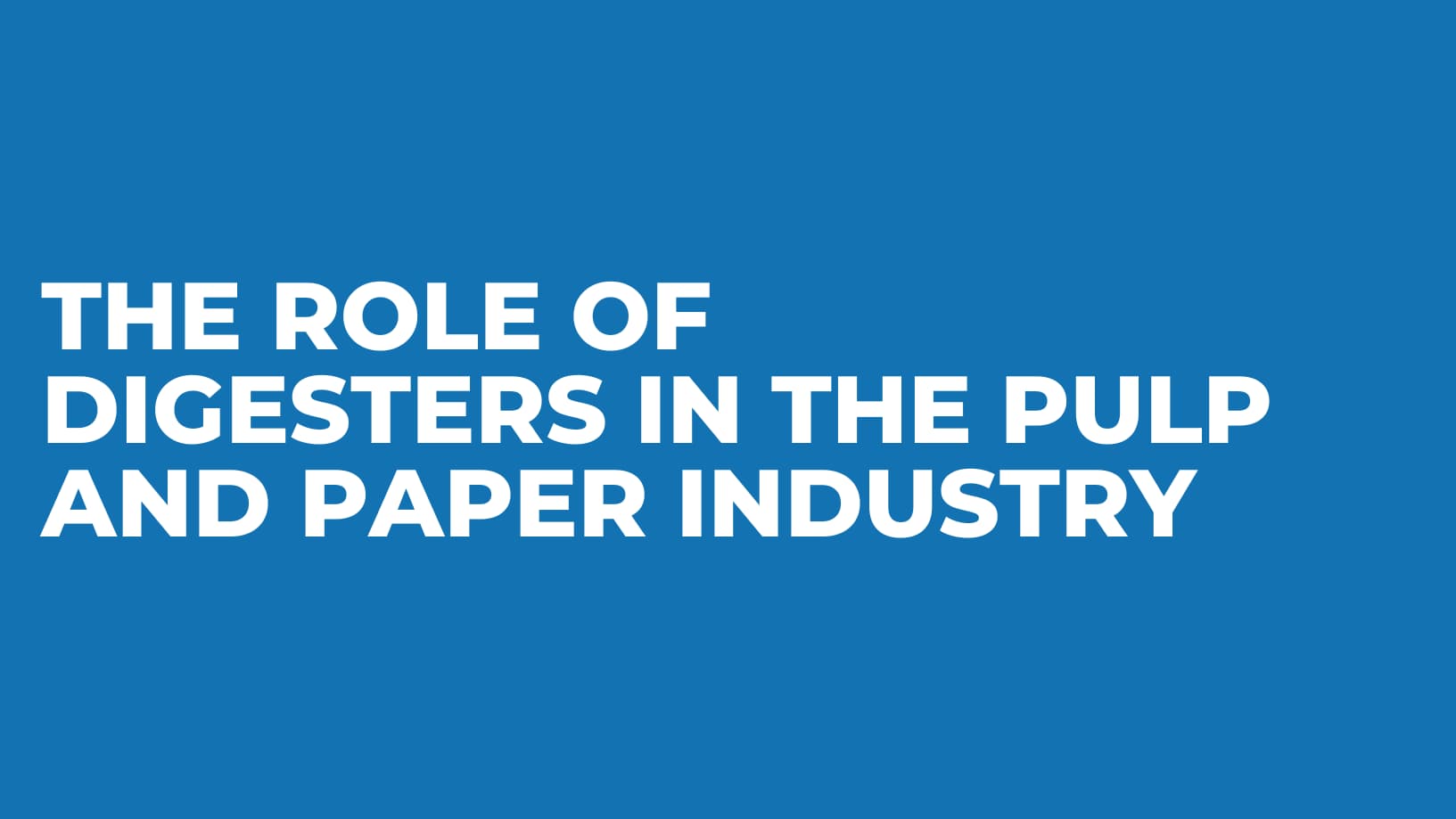 The Role of Digesters in the Pulp and Paper Industry